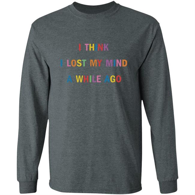 I Think I Lost My Mind A While Ago Hoodie I Think I Lost My Mind A While Ago Hoodie