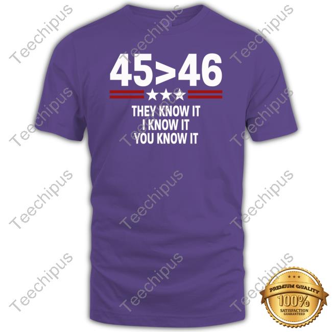 45 46 They Know It I Know It You Know It T Shirt