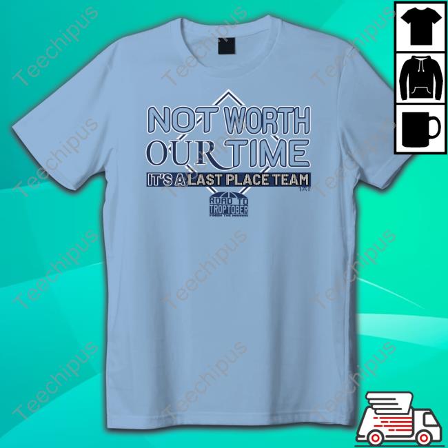 Not Worth Our Time It's A Last Place Team Tee Shirt