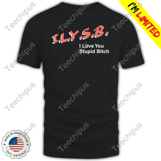Pauljason Klein Ilysb I Love You Stupid Bitch Shirt Dare Style