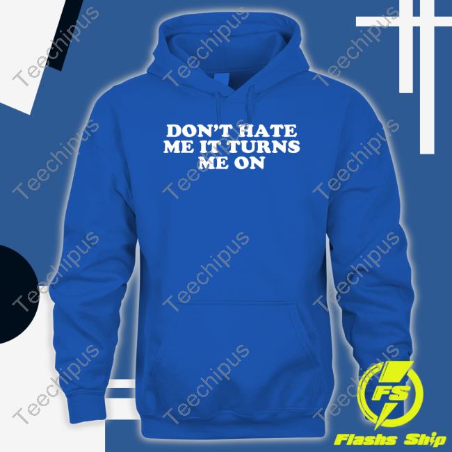 Don't Hate Me It Turns Me On Sweatshirt Moximimi Store