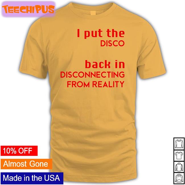 I Put The Disco Back In Disconnecting From Reality T-Shirt