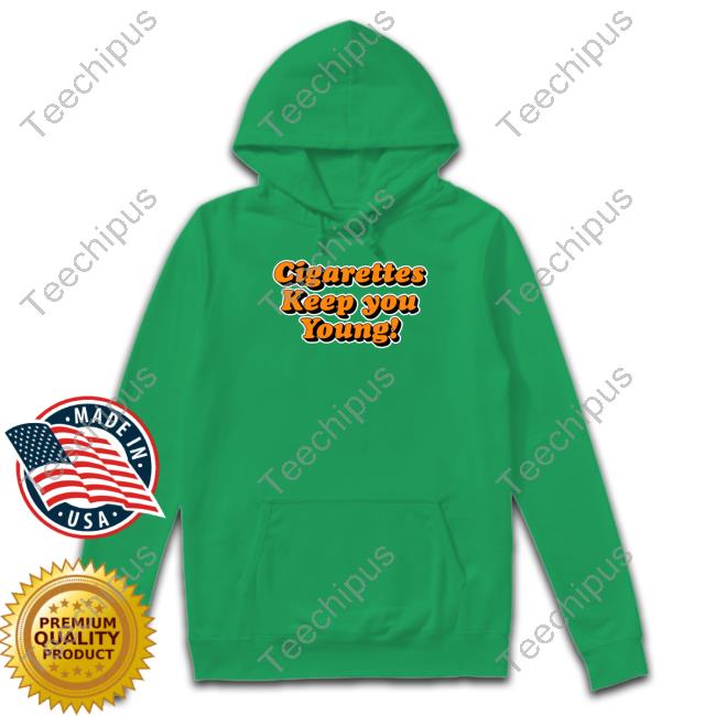 Goodshirts Store Shirts That Go Hard Cigarettes Keep You Young Shirt