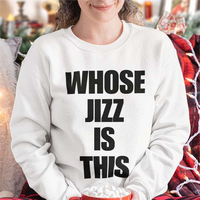Shirts That Go Hard Whose Jizz Is This Tee Shirt