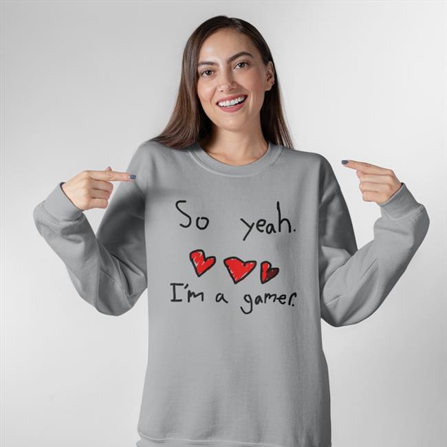 So Yeah I'm A Gamer Sweatshirt
