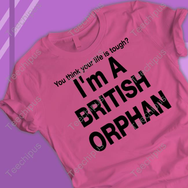 Freakles You Think Your Life Is Tough I'm A British Orphan Hoodie