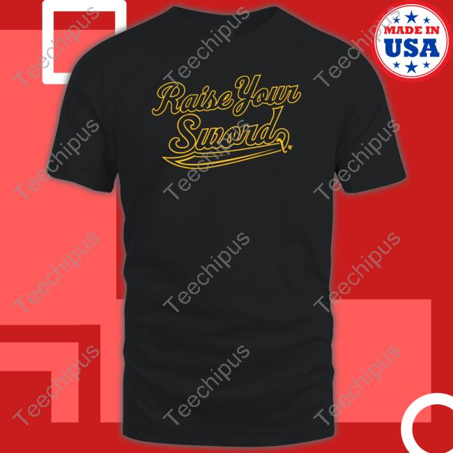 Raise Your Sword T Shirts