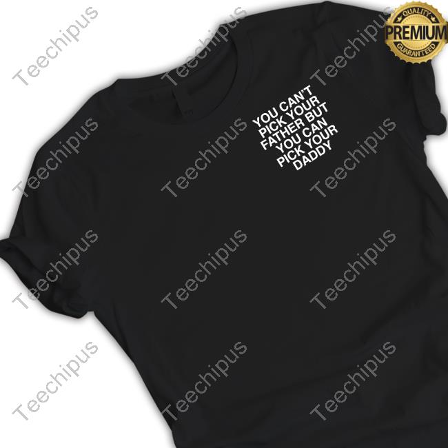 Assholesliveforever Merch You Can't Pick Your Father But You Can Pick Your Daddy T-Shirt
