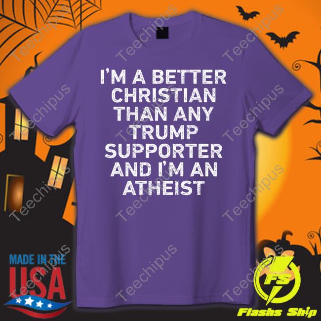 Phyllis Martin Tallent I'm A Better Christian Than Any Trump Supporter And I'm An Atheist Sweatshirt