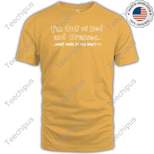 Engrish I'm Out Of Bed And Dressed What More Do You Wan't Long Sleeve