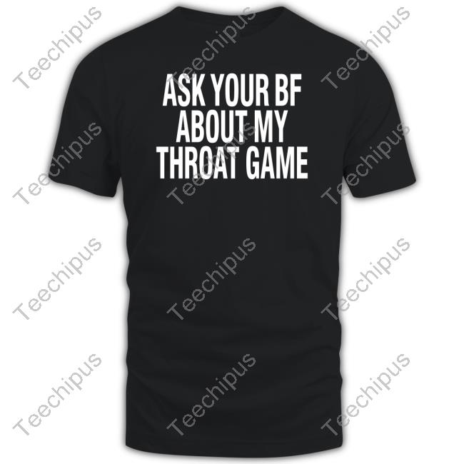 Shirtsthatgohard Ask Your Bf About My Throat Game Tee