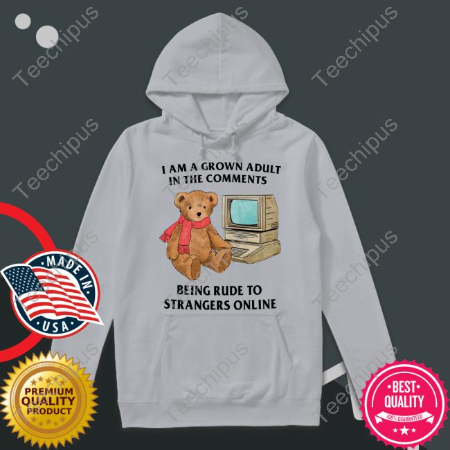 I Am A Grown Adult In The Comments Being Rude To Strangers Online Hoodie Justin I Am A Grown Adult In The Comments Being Rude To Strangers Online Tee Shirt Justin