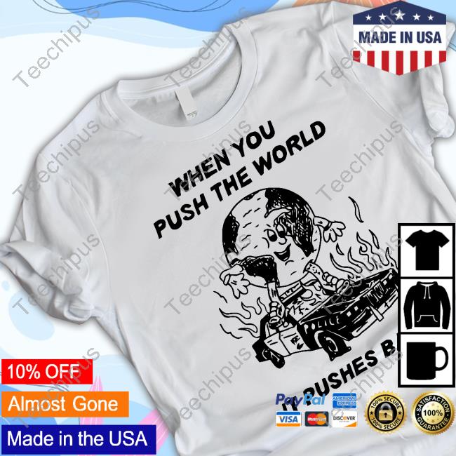 When You Push The World It Pushes Back Tee Shirt