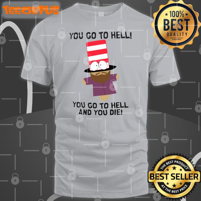 You Go To Hell You Go To Hell And You Die Sweatshirt Mr Garrison