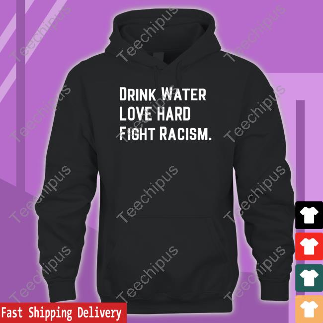 Drink Water Love Hard Fight Racism Hoodie