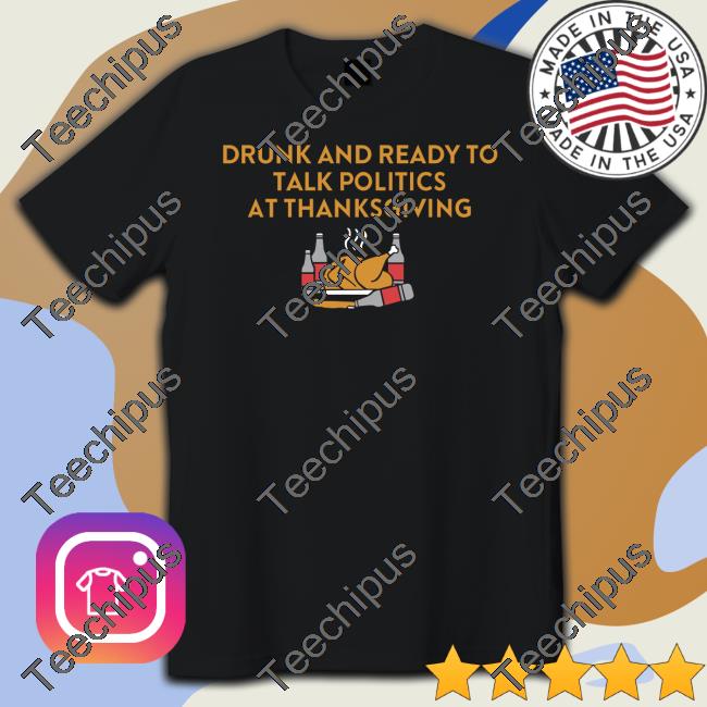 Drunk And Ready To Talk Politics At Thanksgiving Long Sleeve Tee