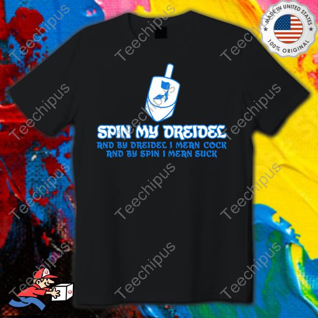 Spin My Dreidel And By Dreidel I Mean Cock And By Spin I Mean Suck Shirt