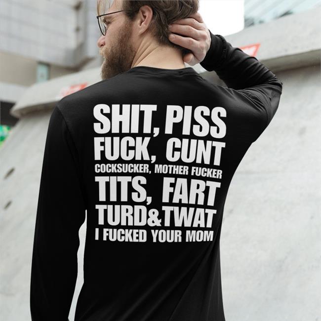 Shirts That Go Hard Shit Piss Fuck Cunt Cocksucker Mother Fucker Tits Fart Turd Twat I Fucked Your Mom Hoodie