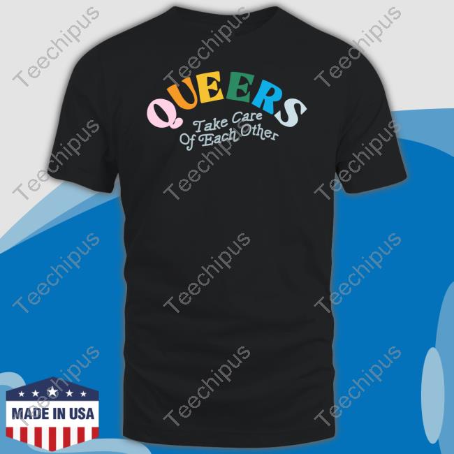 Queers Take Care Of Each Other Tee Shirt