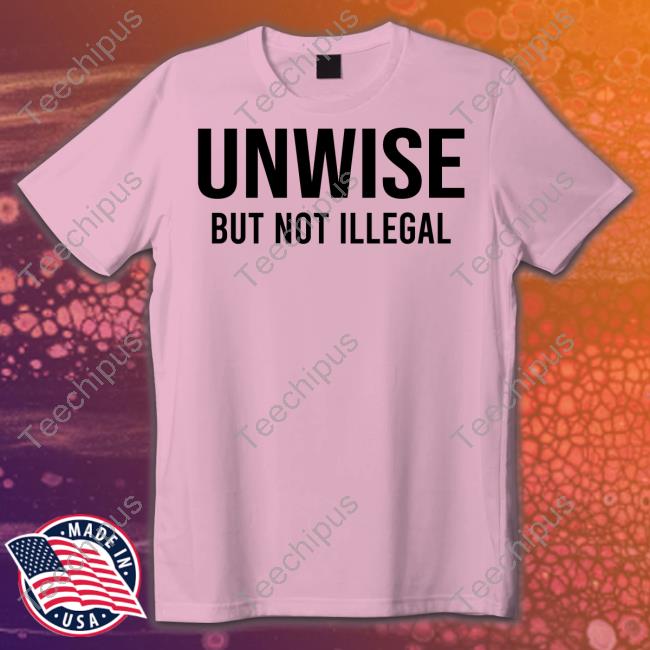 Official Unwise But Not Illegal T Shirt