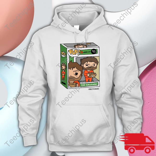 Pop Narchy 95 Ted Kaczynski Beetlemoses Shirts