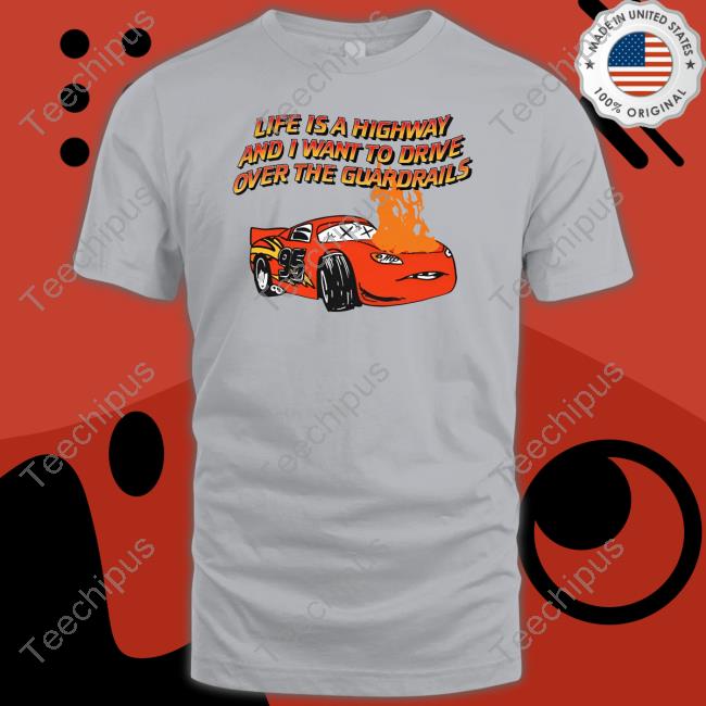 The Good Shirts Store Life Is A Highway And I Want To Drive Over The Guardrails Sweatshirt