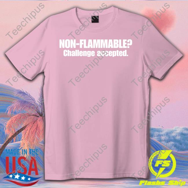 Non Flammable Challenge Accepted Shirt Atthisduke