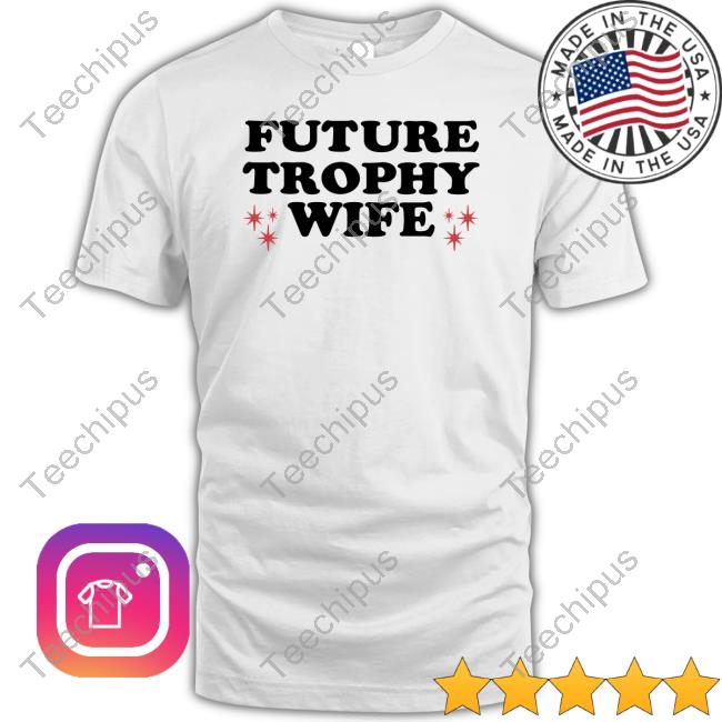 Moximimi Future Trophy Wife Shirt