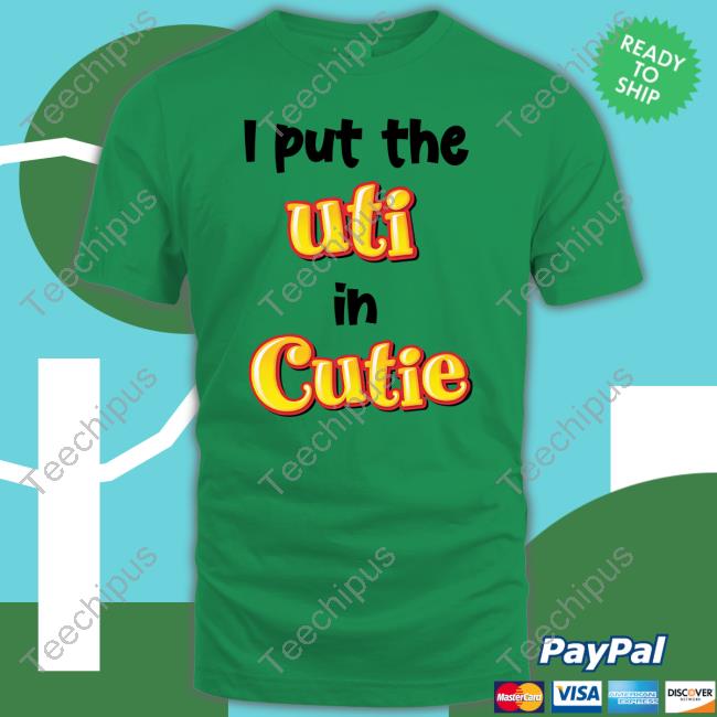 I Put The Uti In Cutie Sweatshirt I Put The Uti In Cutie Hooded Sweatshirt