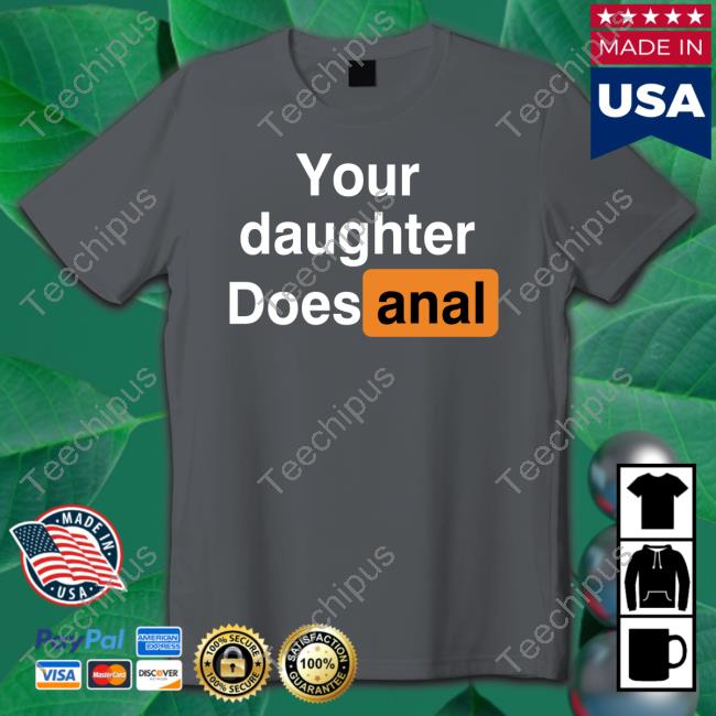 Shirts That Go Hard ‪Your Daughter Does Anal‬ Sweatshirt