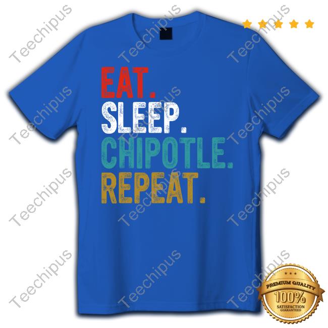 Eat Sleep Chipotle Repeat New Shirt