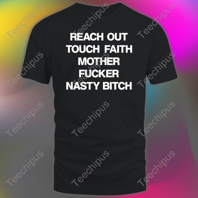 Reach Out Touch Faith Mother Fucker Nasty Bitch Tee Shirt
