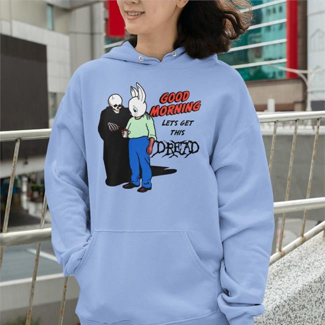Good Morning Let's Get This Dread Shirts Goodshirts Store