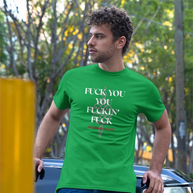 Fuck You You Fuckin Fuck Remington Leith T Shirt