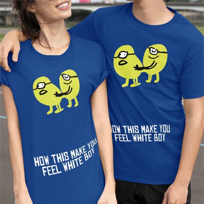 How This Make You Feel White Boy Shirt