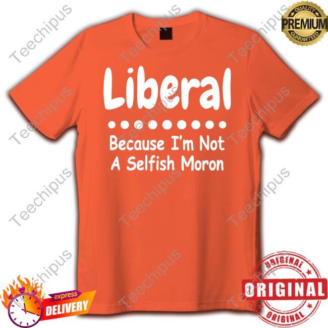 Rbisrb Rb Liberal Because I'm Not A Selfish Moron Hoodie