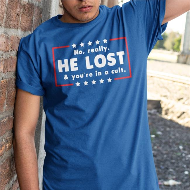 No Really He Lost You're In A Cult T Shirt
