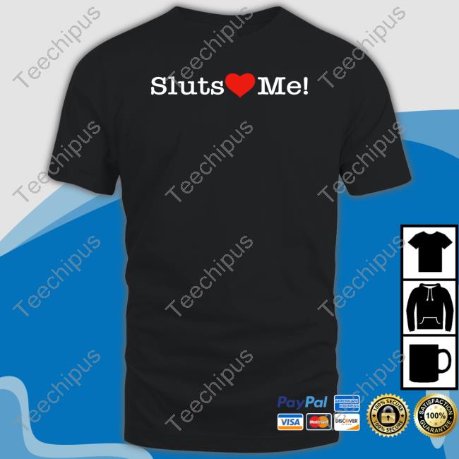 Sluts Heart Me T Shirts Shirtsthtgohard