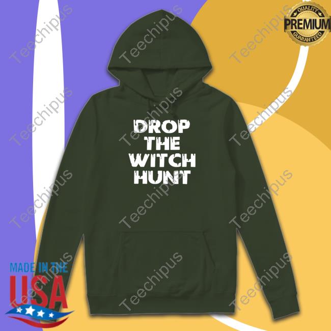 Drop The Witch Hunt Tee Drop The Witch Hunt Long Sleeve T Shirt