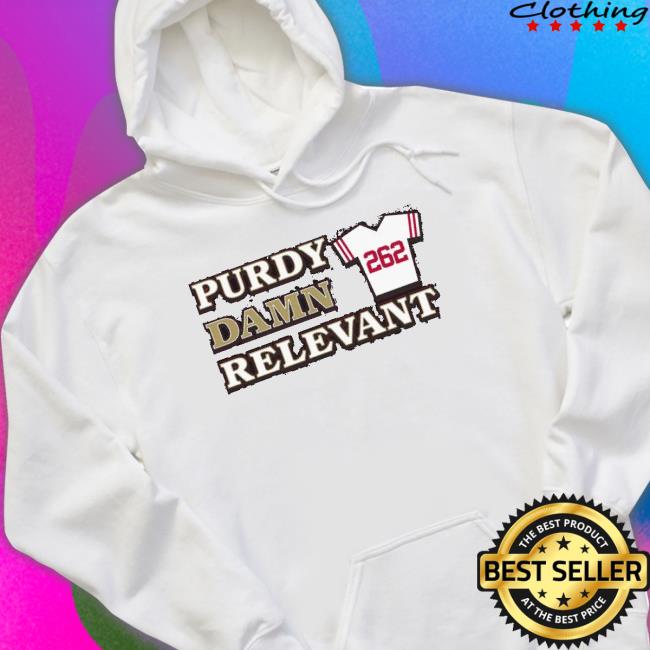 San Francisco 49Ers 262 Purdy Damn Relevant Shirt