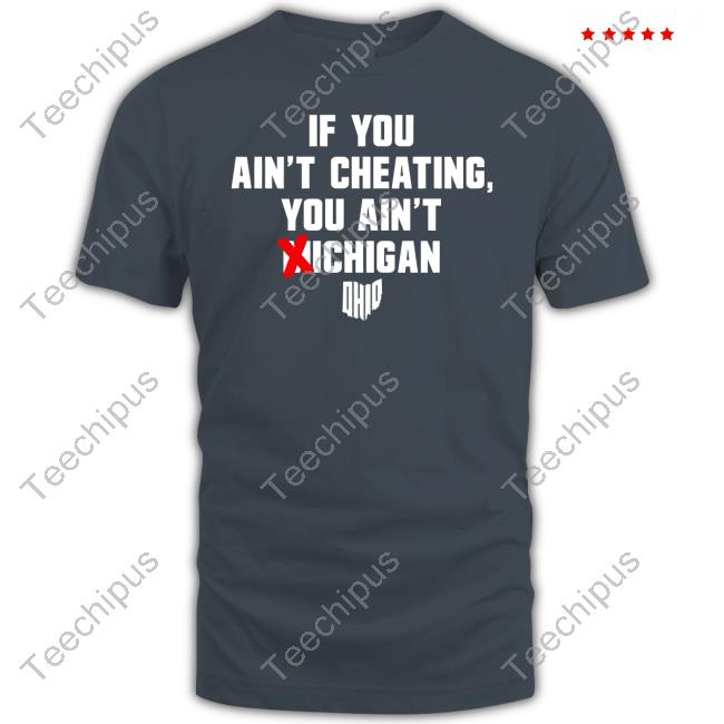 If You Ain't Cheating You Ain't Michigan Shirt