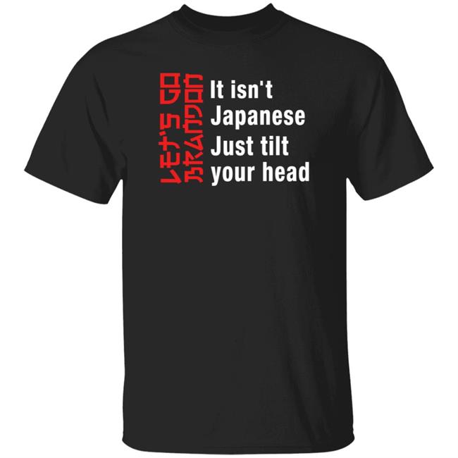 It Isn't Japanese Just Tilt Your Head Shirt Michizzle