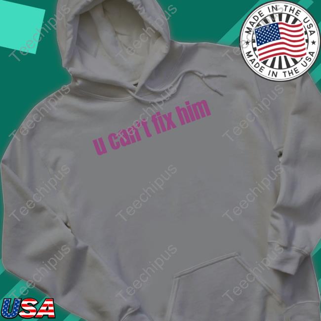 U Can't Fix Him Sweatshirt
