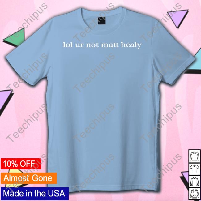 1975 Merch Lol Ur Not Matty Healy Tee Shirts