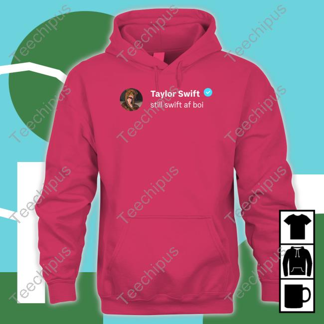 Taylor Swift Still Swift Af Boi Hooded Sweatshirt