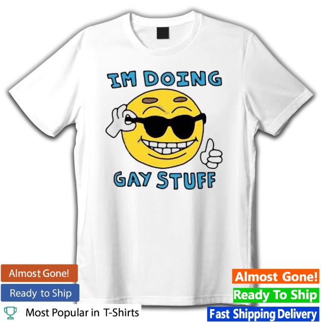 I’M Doing Gay Stuff Classic Shirt
