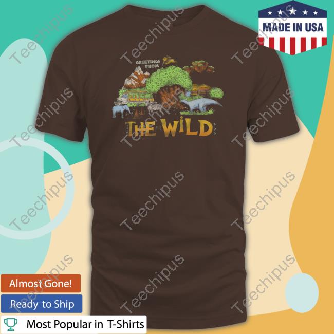 Greetings From The Wild T Shirts