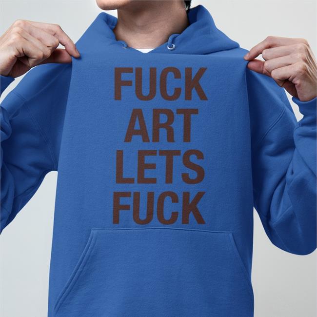 Fuck Art Lets Fuck Sweatshirt