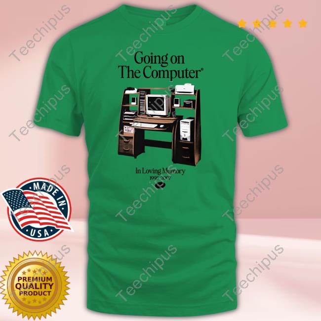 Pandershirts Going On The Computer In Loving Memory 1995-2207 T Shirts
