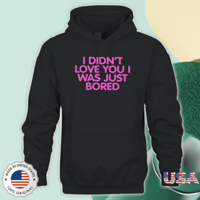 I Didn’T Love You I Was Just Bored Sweaters
